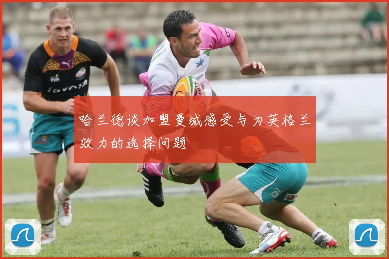 哈兰德谈加盟曼城感受与为英格兰效力的选择问题