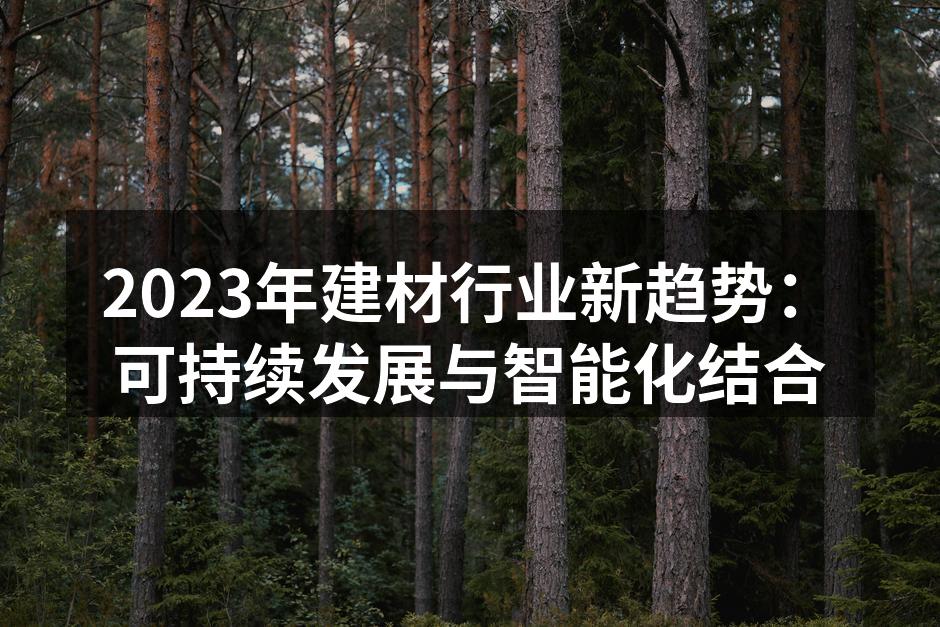 2023年建材行业新趋势：可持续发展与智能化结合